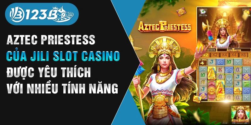 Aztec Priestess của Jili slot casino được yêu thích với nhiều tính năng