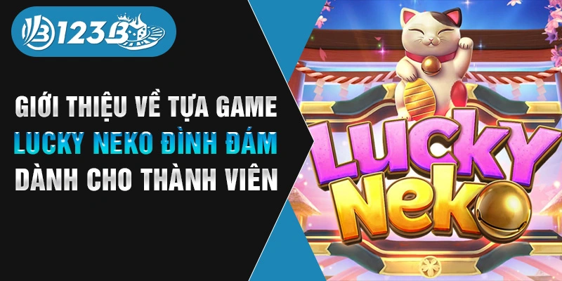 Giới thiệu về tựa game Lucky Neko đình đám dành cho thành viên