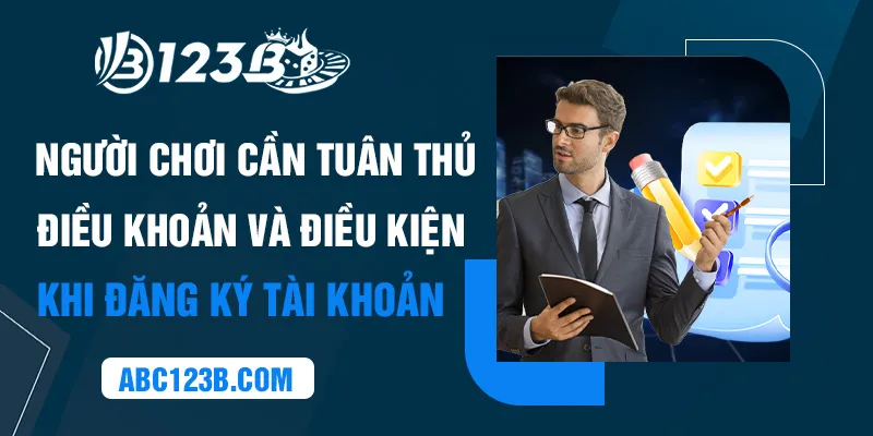 Người chơi cần tuân thủ điều khoản và điều kiện khi đăng ký tài khoản