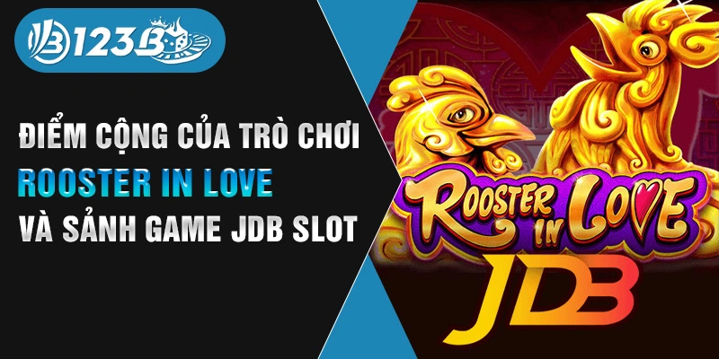 Điểm cộng của trò chơi Rooster In Love và sảnh game JDB Slot