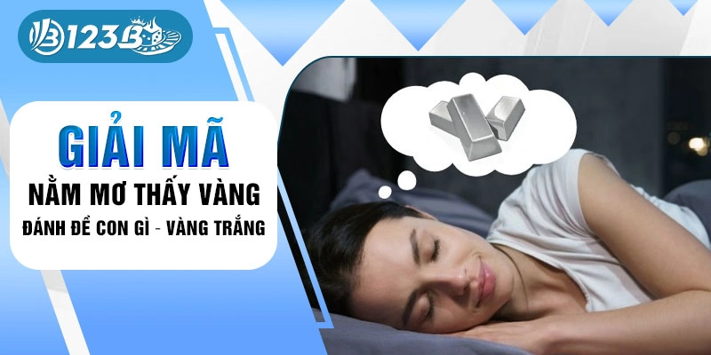 Giải mã nằm mơ thấy vàng đánh đề con gì - vàng trắng