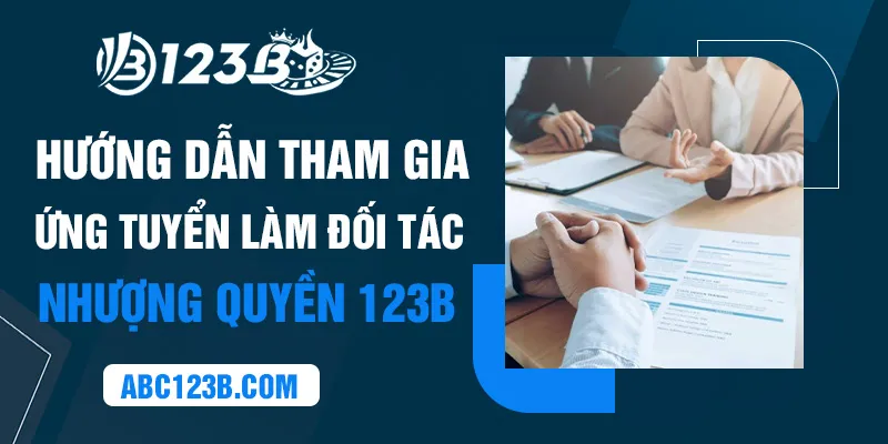 Hướng dẫn tham gia ứng tuyển làm đối tác nhượng quyền 123B