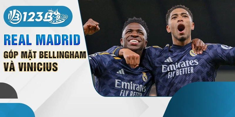 Real Madrid góp mặt Bellingham và Vinicius