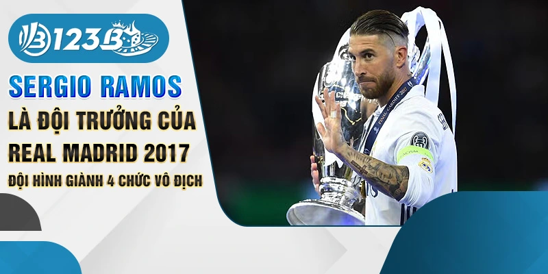 Sergio Ramos là đội trưởng của Real Madrid 2017 đội hình giành 4 chức vô địch