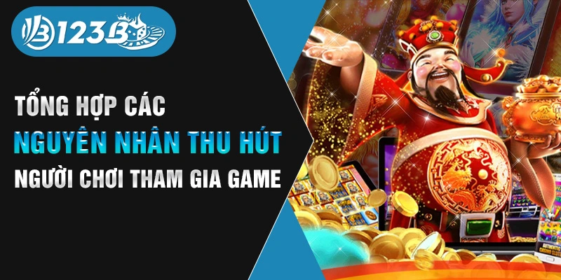 Tổng hợp các nguyên nhân thu hút người chơi tham gia game