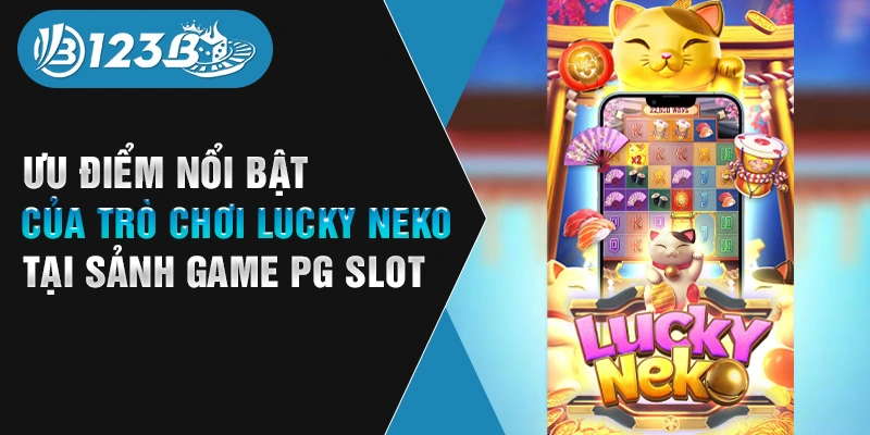 Ưu điểm nổi bật của trò chơi Lucky Neko tại sảnh game PG Slot