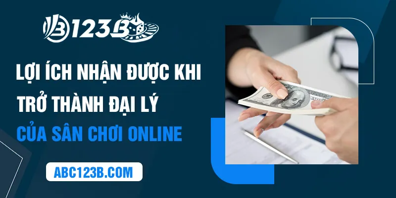 Lợi ích nhận được khi trở thành đại lý của sân chơi online 