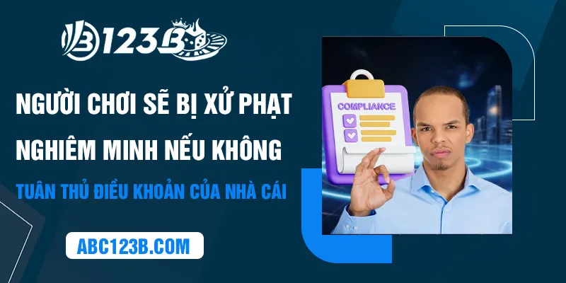 Người chơi sẽ bị xử phạt nghiêm minh nếu không tuân thủ điều khoản của nhà cái