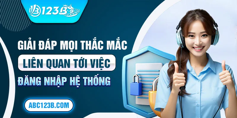 Giải đáp mọi thắc mắc liên quan tới việc đăng nhập hệ thống