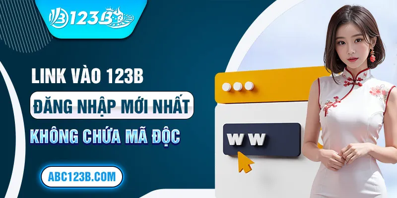 Link vào 123B đăng nhập mới nhất không chứa mã độc