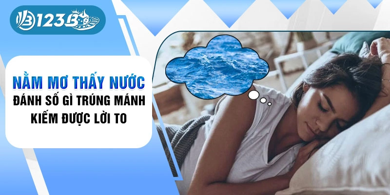 nằm mơ thấy nước đánh số gì 123b