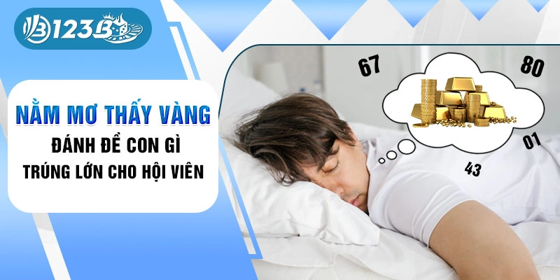 nằm mơ thấy vàng đánh đề con gì 123b