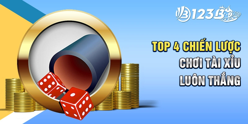 Top 4 chiến lược chơi tài xỉu luôn thắng